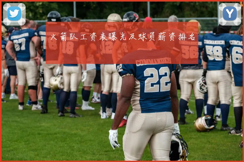 火箭队工资表曝光及球员薪资排名